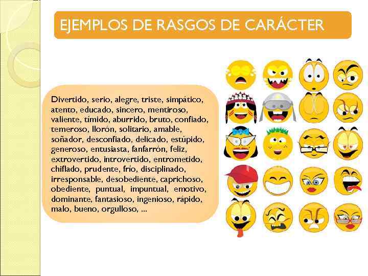 EJEMPLOS DE RASGOS DE CARÁCTER Divertido, serio, alegre, triste, simpático, atento, educado, sincero, mentiroso,