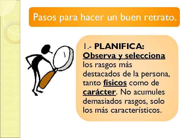 Pasos para hacer un buen retrato. 1. - PLANIFICA: Observa y selecciona los rasgos