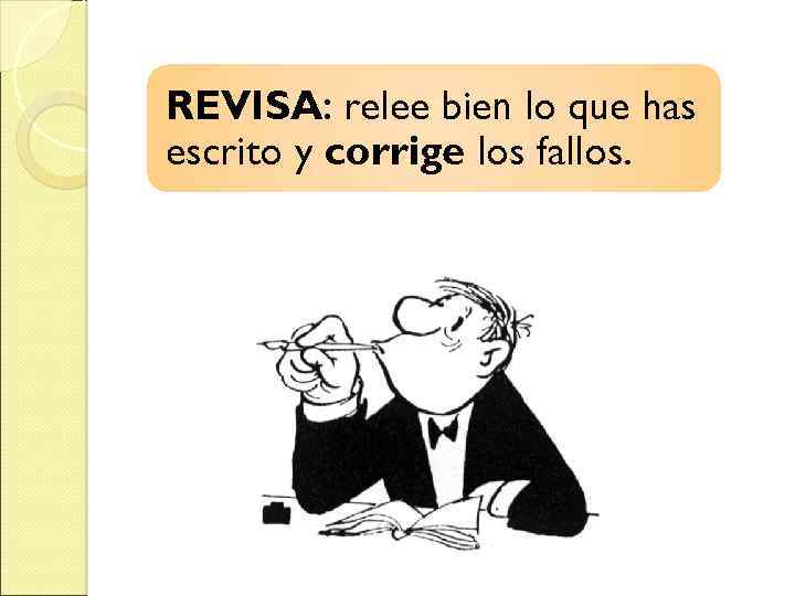 REVISA: relee bien lo que has escrito y corrige los fallos. 