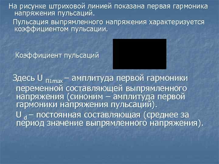 На рисунке штриховой линией показана первая гармоника напряжения пульсаций. Пульсация выпрямленного напряжения характеризуется коэффициентом