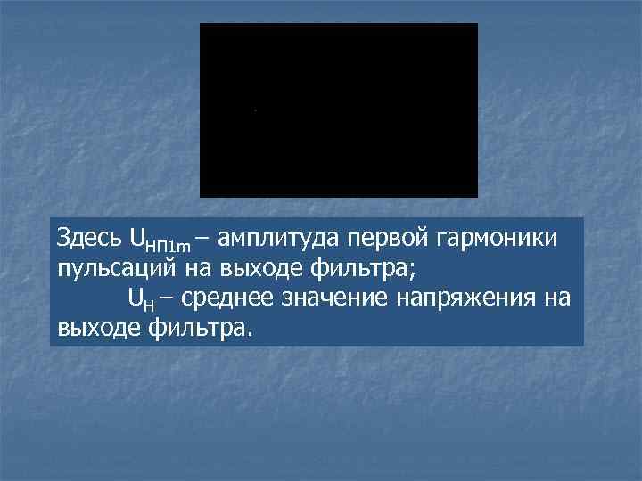 Здесь UНП 1 m – амплитуда первой гармоники пульсаций на выходе фильтра; UН –