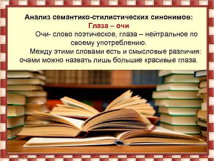 Анализ семантико-стилистических синонимов: Глаза – очи Очи- слово поэтическое, глаза – нейтральное по своему