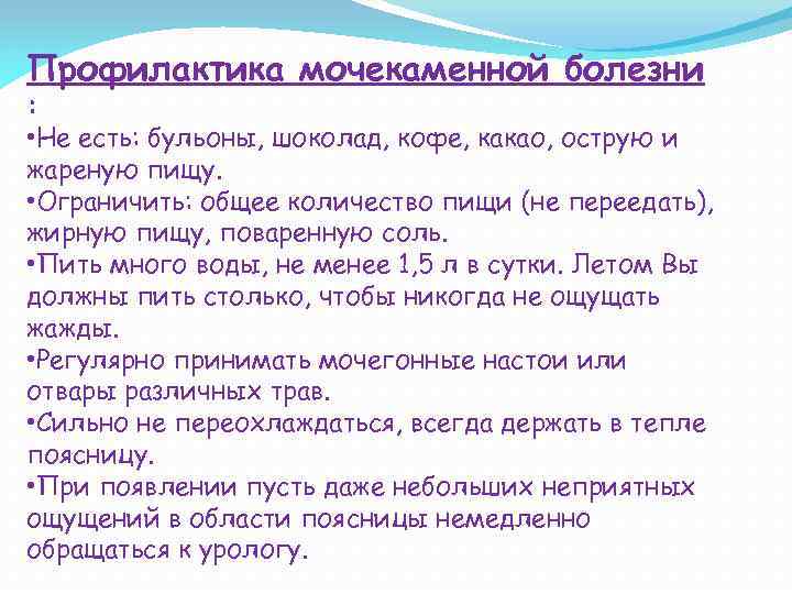 Профилактика мочекаменной болезни : • Не есть: бульоны, шоколад, кофе, какао, острую и жареную