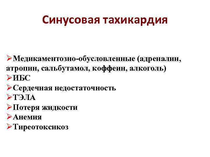 Синусовая тахикардия ØМедикаментозно-обусловленные (адреналин, атропин, сальбутамол, коффеин, алкоголь) ØИБС ØСердечная недостаточность ØТЭЛА ØПотеря жидкости