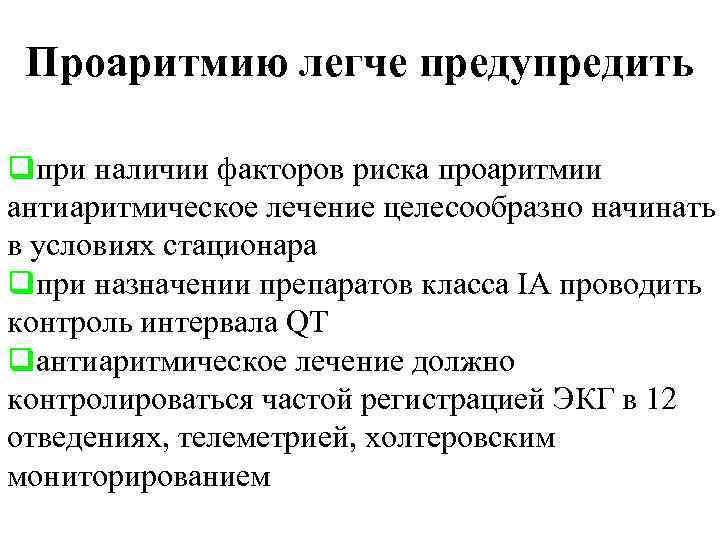 Проаритмию легче предупредить qпри наличии факторов риска проаритмии антиаритмическое лечение целесообразно начинать в условиях