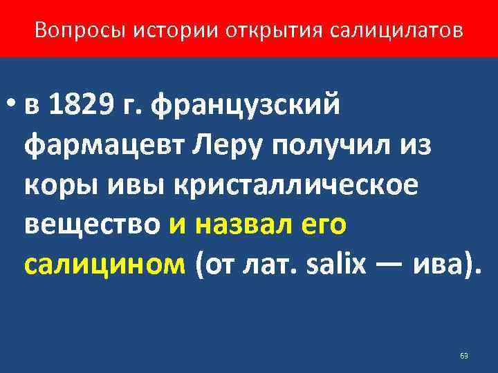 Вопросы истории открытия салицилатов • в 1829 г. французский фармацевт Леру получил из коры