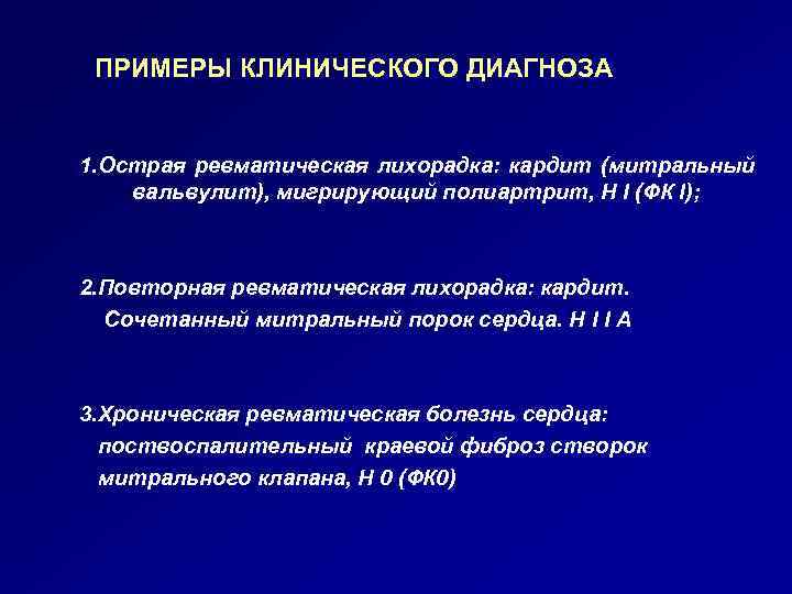 ПРИМЕРЫ КЛИНИЧЕСКОГО ДИАГНОЗА 1. Острая ревматическая лихорадка: кардит (митральный вальвулит), мигрирующий полиартрит, Н I