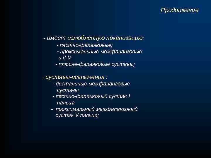 Продолжение - имеет излюбленную локализацию: - пястно-фаланговые; - проксимальные межфаланговые и II-V - плюсне-фаланговые
