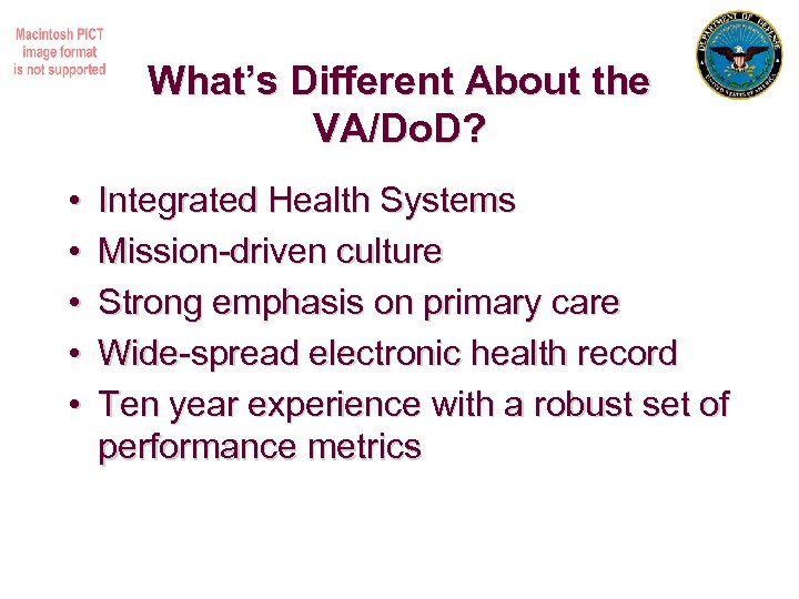 What’s Different About the VA/Do. D? • • • Integrated Health Systems Mission-driven culture