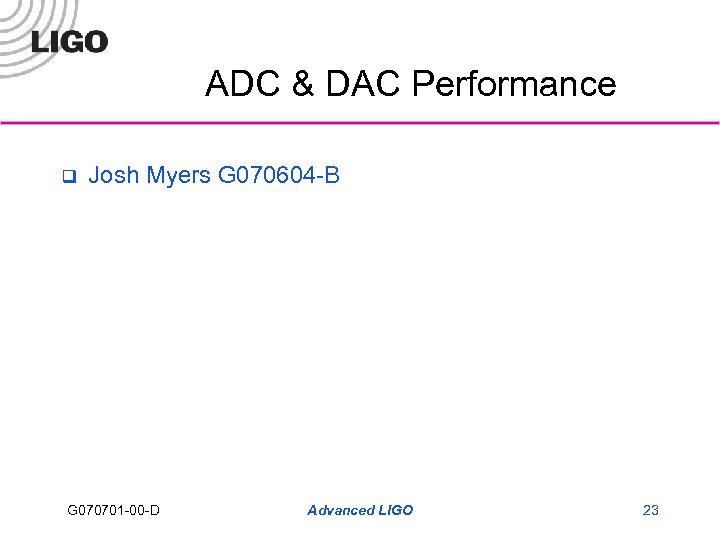 ADC & DAC Performance q Josh Myers G 070604 -B G 070701 -00 -D