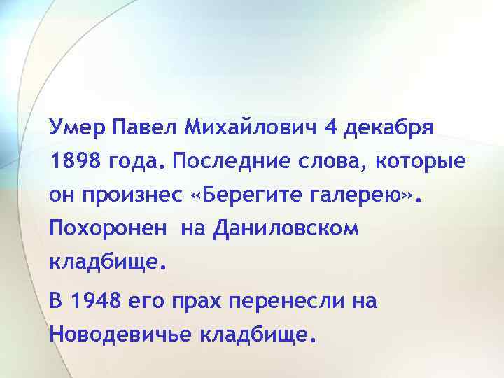 Умер Павел Михайлович 4 декабря 1898 года. Последние слова, которые он произнес «Берегите галерею»