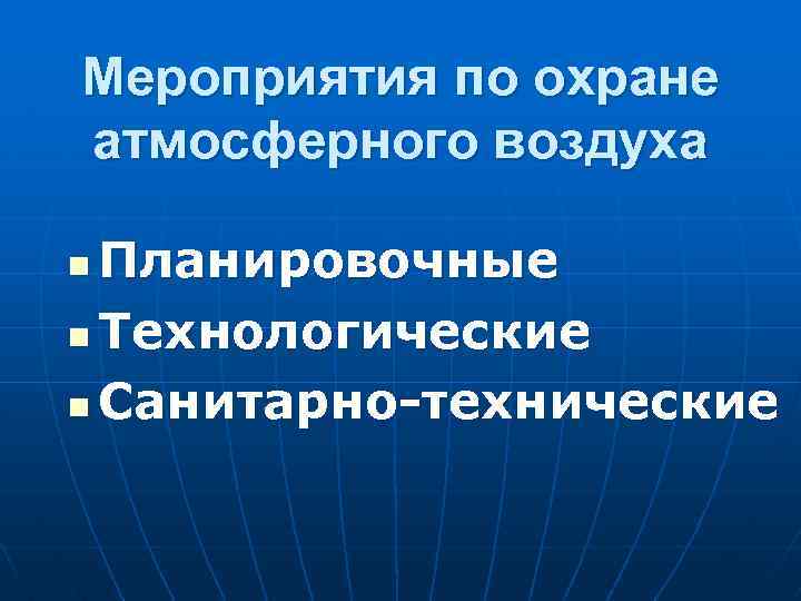 Мероприятия по охране атмосферного воздуха Планировочные n Технологические n Санитарно-технические n 