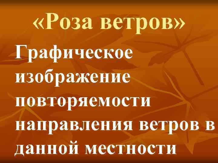  «Роза ветров» Графическое изображение повторяемости направления ветров в данной местности 