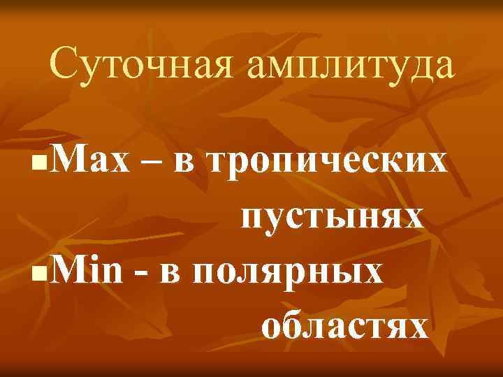 Суточная амплитуда Max – в тропических пустынях n. Min - в полярных областях n