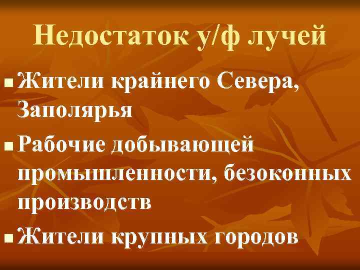 Недостаток у/ф лучей Жители крайнего Севера, Заполярья n Рабочие добывающей промышленности, безоконных производств n