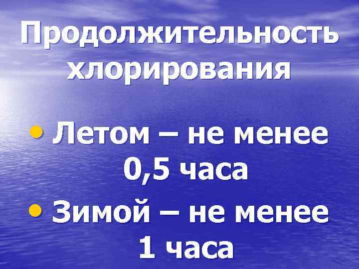 Продолжительность хлорирования • Летом – не менее 0, 5 часа • Зимой – не