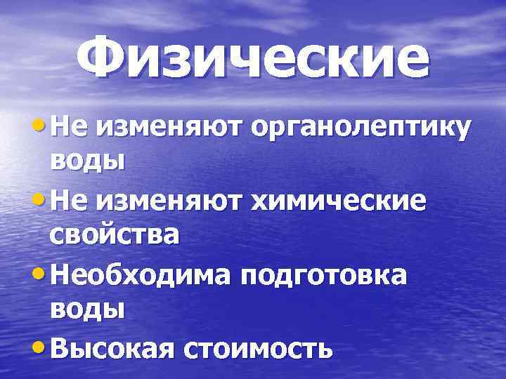Физические • Не изменяют органолептику воды • Не изменяют химические свойства • Необходима подготовка