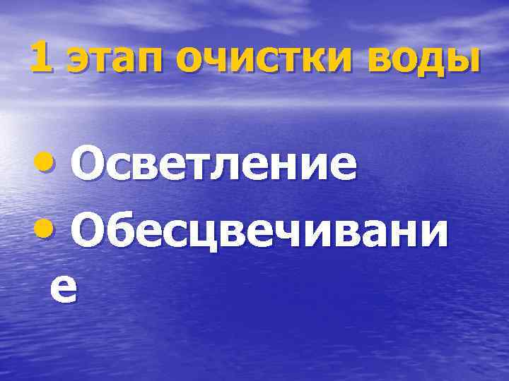 1 этап очистки воды • Осветление • Обесцвечивани е 