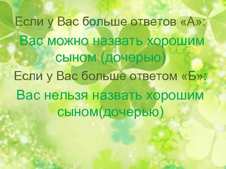 Если у Вас больше ответов «А» : Вас можно назвать хорошим сыном (дочерью) Если