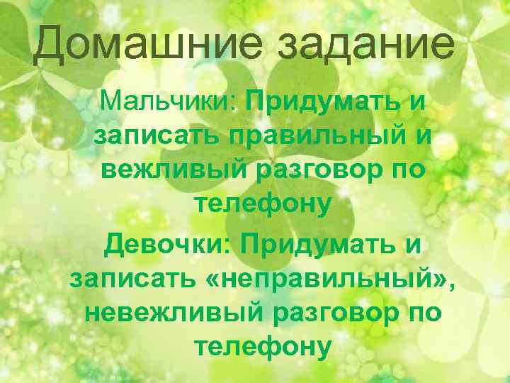 Домашние задание Мальчики: Придумать и записать правильный и вежливый разговор по телефону Девочки: Придумать