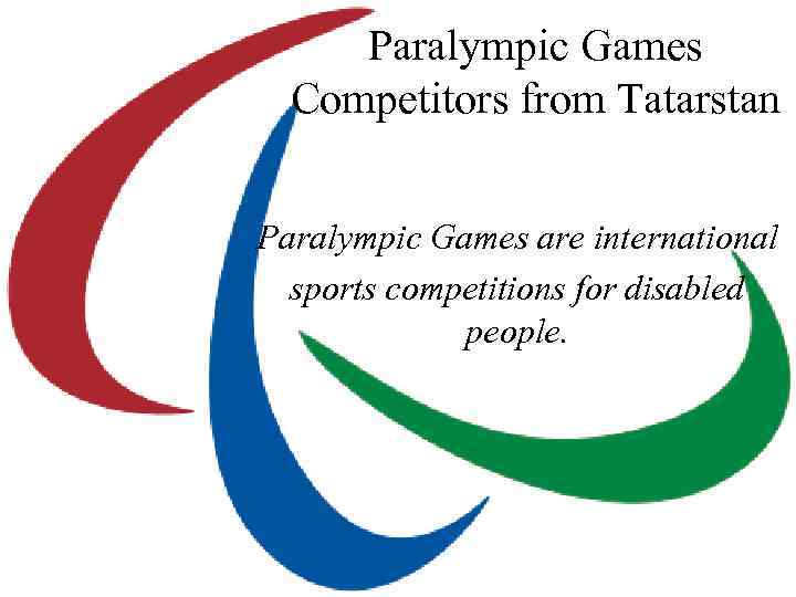 Paralympic Games Competitors from Tatarstan Paralympic Games are international sports competitions for disabled people.
