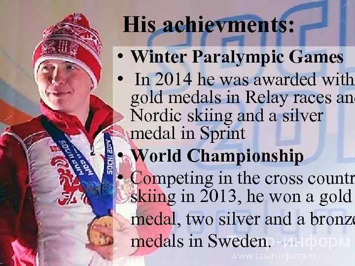 His achievments: • Winter Paralympic Games • In 2014 he was awarded with gold