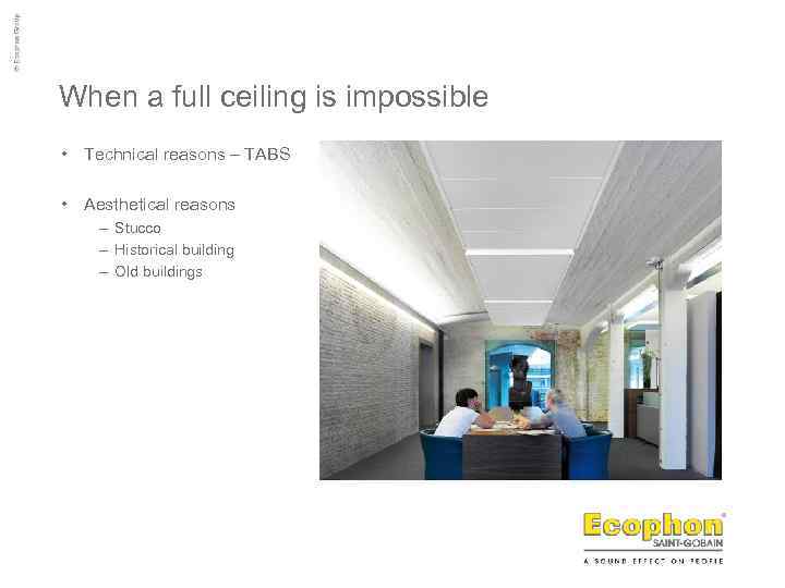 When a full ceiling is impossible • Technical reasons – TABS • Aesthetical reasons