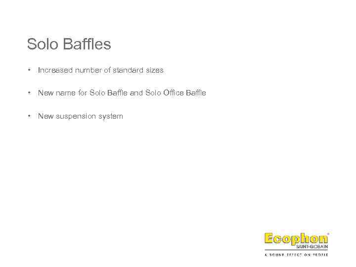 Solo Baffles • Increased number of standard sizes • New name for Solo Baffle