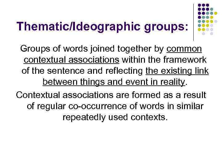 Thematic/Ideographic groups: Groups of words joined together by common contextual associations within the framework