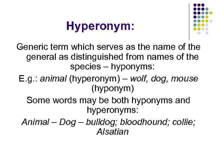 Hyperonym: Generic term which serves as the name of the general as distinguished from