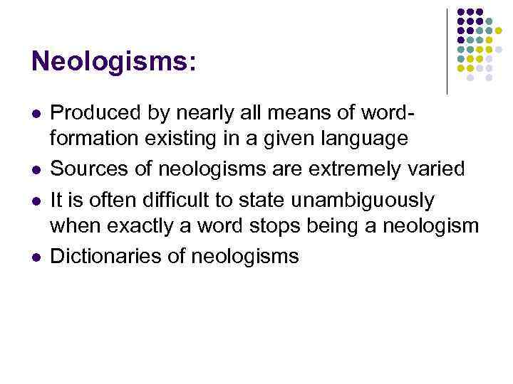 Neologisms: l l Produced by nearly all means of wordformation existing in a given