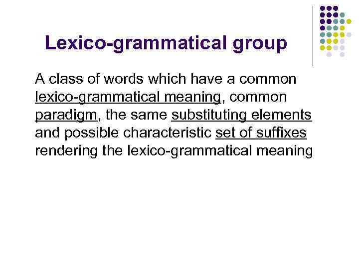 Lexico-grammatical group A class of words which have a common lexico-grammatical meaning, common paradigm,