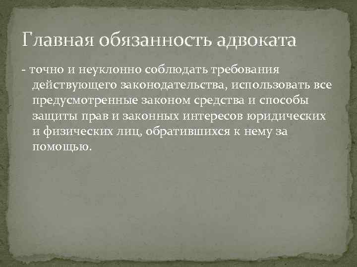 Главная обязанность адвоката - точно и неуклонно соблюдать требования действующего законодательства, использовать все предусмотренные
