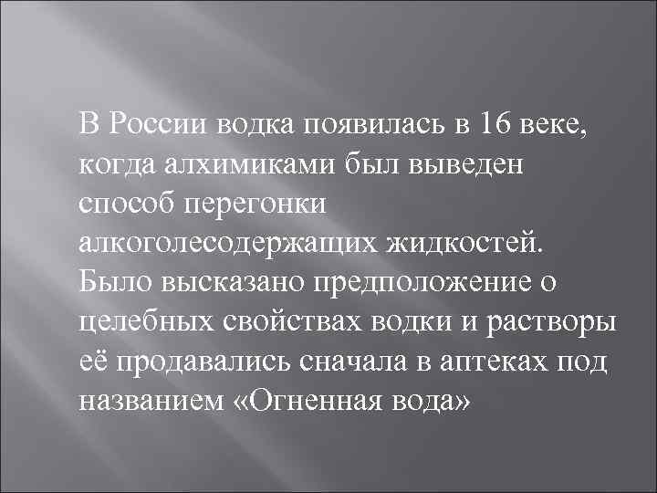 В России водка появилась в 16 веке, когда алхимиками был выведен способ перегонки алкоголесодержащих