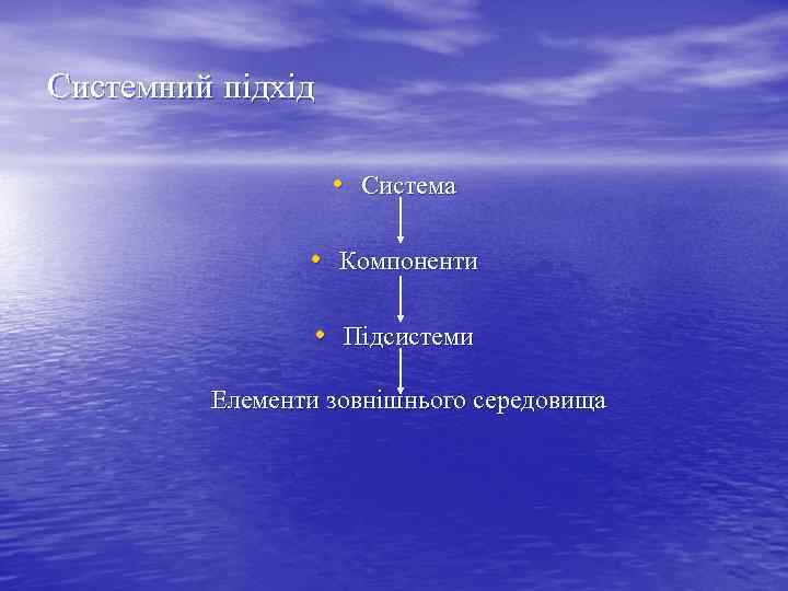 Системний підхід • Система • Компоненти • Підсистеми Елементи зовнішнього середовища 