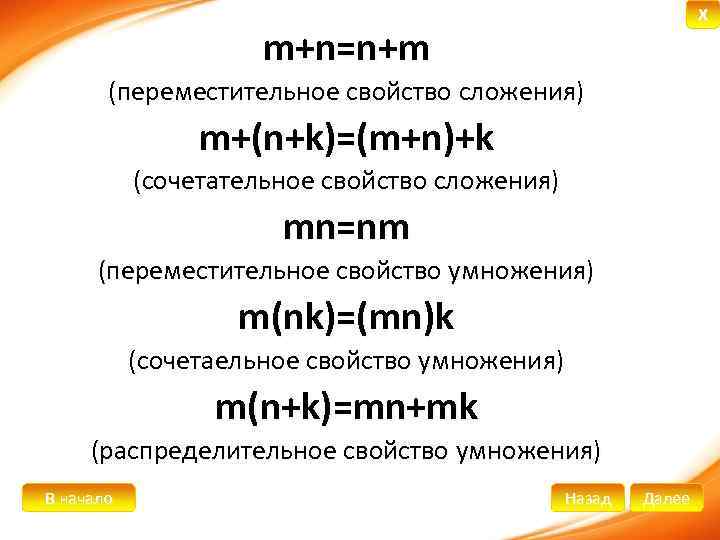 X m+n=n+m (переместительное свойство сложения) m+(n+k)=(m+n)+k (сочетательное свойство сложения) mn=nm (переместительное свойство умножения) m(nk)=(mn)k