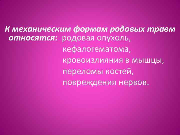 К механическим формам родовых травм относятся: родовая опухоль, кефалогематома, кровоизлияния в мышцы, переломы костей,