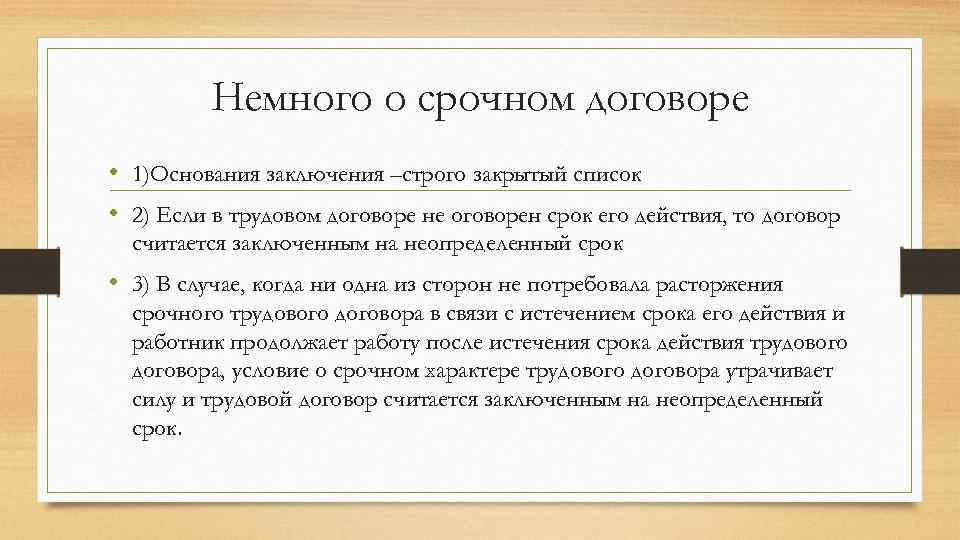 Немного о срочном договоре • 1)Основания заключения –строго закрытый список • 2) Если в