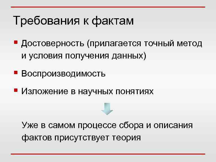 Требования к фактам § Достоверность (прилагается точный метод и условия получения данных) § Воспроизводимость
