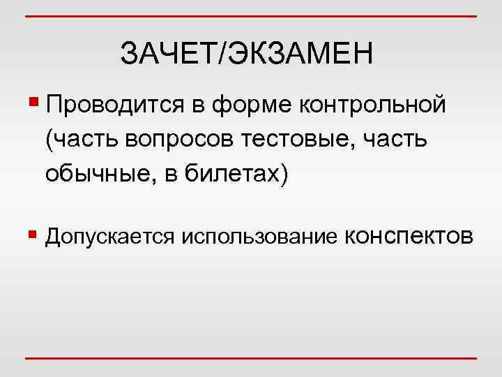 ЗАЧЕТ/ЭКЗАМЕН § Проводится в форме контрольной (часть вопросов тестовые, часть обычные, в билетах) §