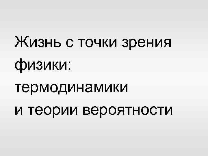 Жизнь с точки зрения физики: термодинамики и теории вероятности 