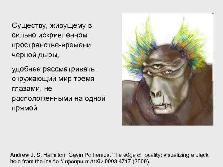 Существу, живущему в сильно искривленном пространстве-времени черной дыры, удобнее рассматривать окружающий мир тремя глазами,