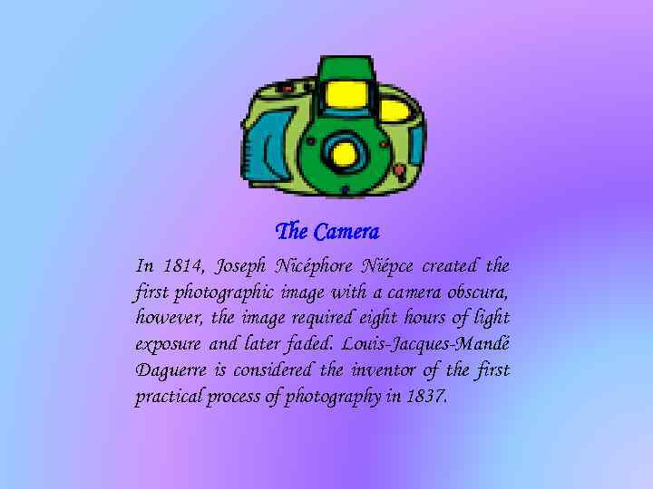 The Camera In 1814, Joseph Nicéphore Niépce created the first photographic image with a