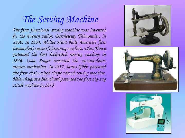 The Sewing Machine The first functional sewing machine was invented by the French tailor,