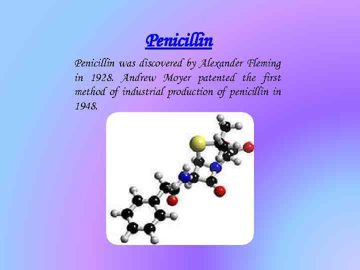 Penicillin was discovered by Alexander Fleming in 1928. Andrew Moyer patented the first method