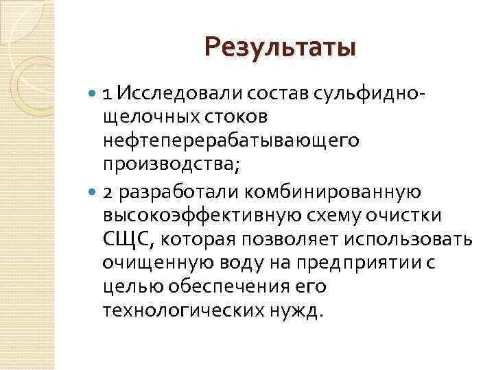 Результаты 1 Исследовали состав сульфиднощелочных стоков нефтеперерабатывающего производства; 2 разработали комбинированную высокоэффективную схему очистки