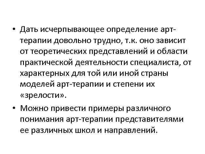  • Дать исчерпывающее определение арттерапии довольно трудно, т. к. оно зависит от теоретических