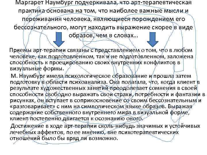 Маргарет Наумбург подчеркивала, что арт-терапевтическая практика основана на том, что наиболее важные мысли и