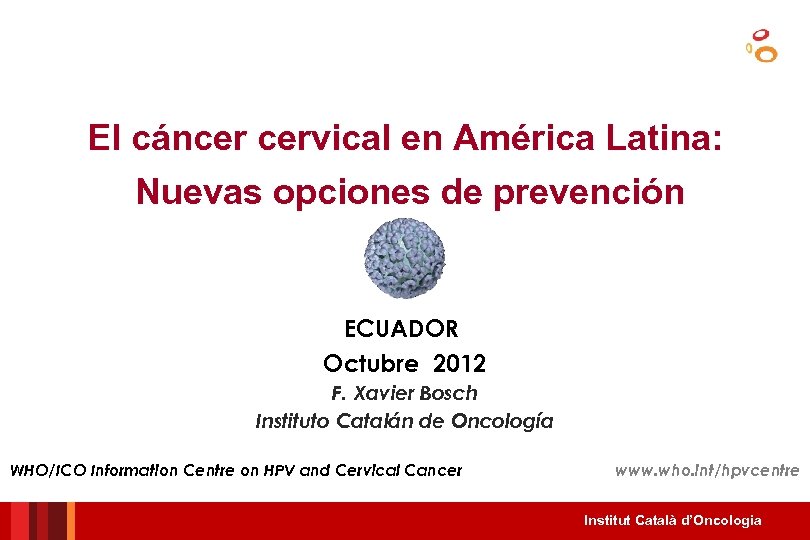 El cáncer cervical en América Latina: Nuevas opciones de prevención ECUADOR Octubre 2012 F.