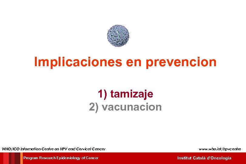 Implicaciones en prevencion 1) tamizaje 2) vacunacion WHO/ICO Information Centre on HPV and Cervical